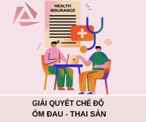 GIẢI QUYẾT CHẾ ĐỘ ỐM ĐAU - THAI SẢN