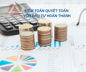 KIỂM TOÁN QUYẾT TOÁN VỐN ĐẦU TƯ HOÀN THÀNH